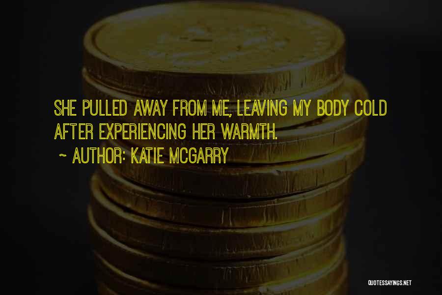 Katie McGarry Quotes: She Pulled Away From Me, Leaving My Body Cold After Experiencing Her Warmth.