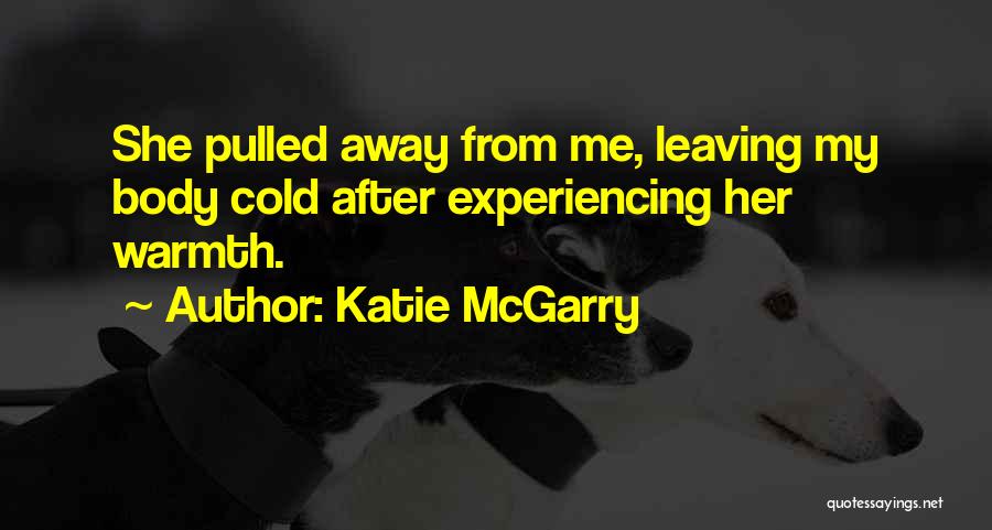 Katie McGarry Quotes: She Pulled Away From Me, Leaving My Body Cold After Experiencing Her Warmth.