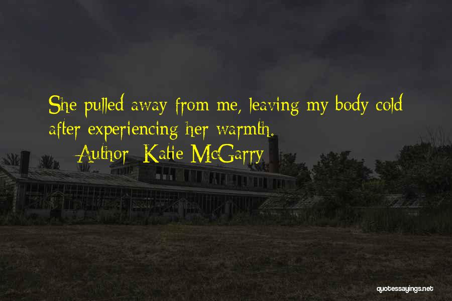Katie McGarry Quotes: She Pulled Away From Me, Leaving My Body Cold After Experiencing Her Warmth.