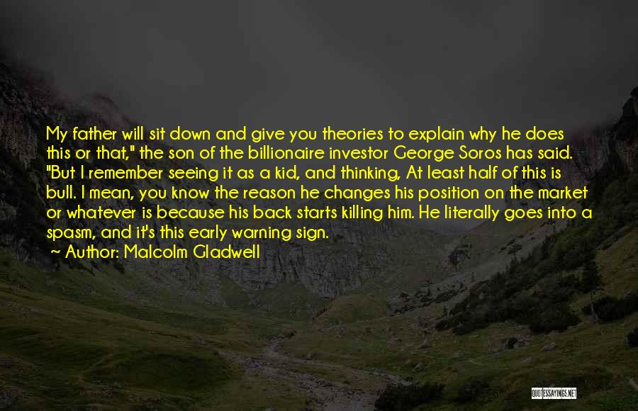 Malcolm Gladwell Quotes: My Father Will Sit Down And Give You Theories To Explain Why He Does This Or That, The Son Of