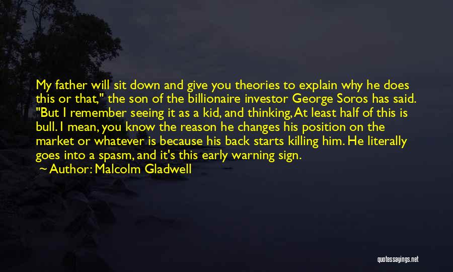 Malcolm Gladwell Quotes: My Father Will Sit Down And Give You Theories To Explain Why He Does This Or That, The Son Of