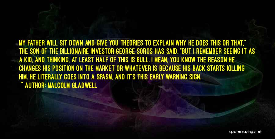 Malcolm Gladwell Quotes: My Father Will Sit Down And Give You Theories To Explain Why He Does This Or That, The Son Of