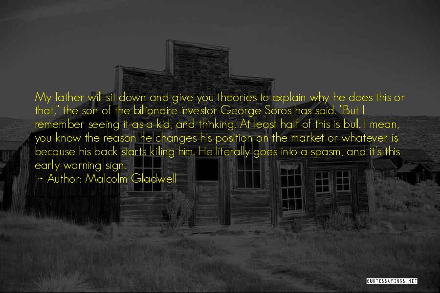 Malcolm Gladwell Quotes: My Father Will Sit Down And Give You Theories To Explain Why He Does This Or That, The Son Of