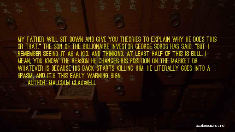 Malcolm Gladwell Quotes: My Father Will Sit Down And Give You Theories To Explain Why He Does This Or That, The Son Of