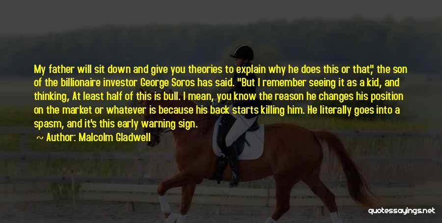 Malcolm Gladwell Quotes: My Father Will Sit Down And Give You Theories To Explain Why He Does This Or That, The Son Of