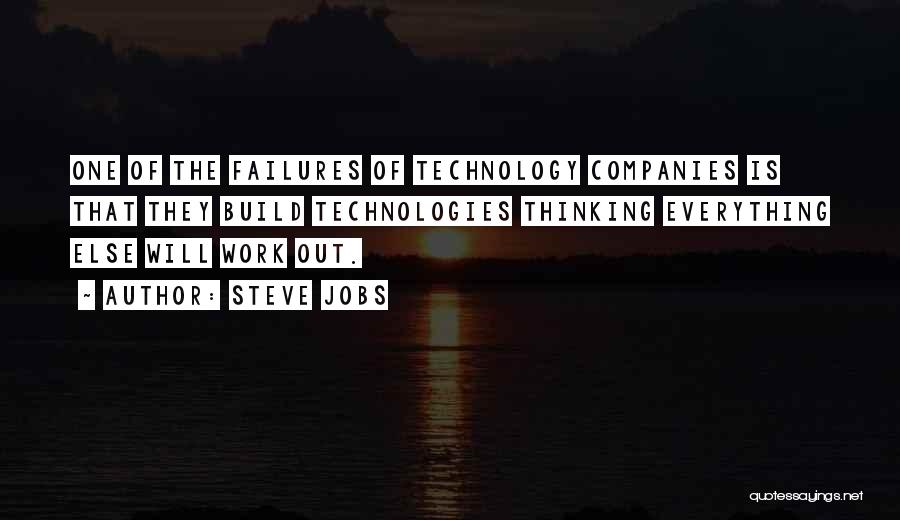 Steve Jobs Quotes: One Of The Failures Of Technology Companies Is That They Build Technologies Thinking Everything Else Will Work Out.