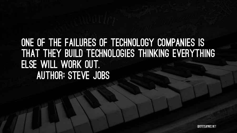 Steve Jobs Quotes: One Of The Failures Of Technology Companies Is That They Build Technologies Thinking Everything Else Will Work Out.