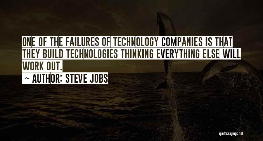 Steve Jobs Quotes: One Of The Failures Of Technology Companies Is That They Build Technologies Thinking Everything Else Will Work Out.