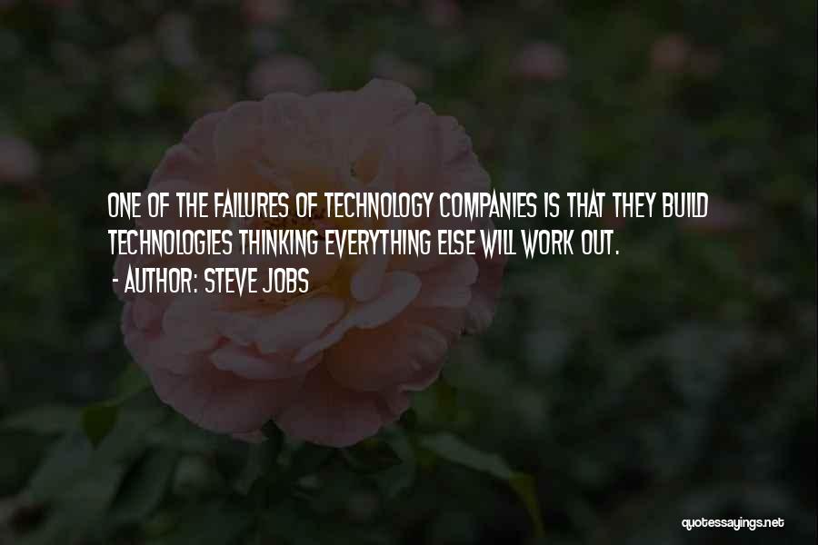 Steve Jobs Quotes: One Of The Failures Of Technology Companies Is That They Build Technologies Thinking Everything Else Will Work Out.