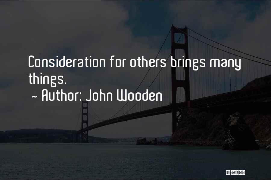 John Wooden Quotes: Consideration For Others Brings Many Things.