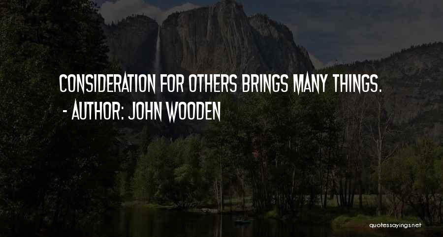 John Wooden Quotes: Consideration For Others Brings Many Things.