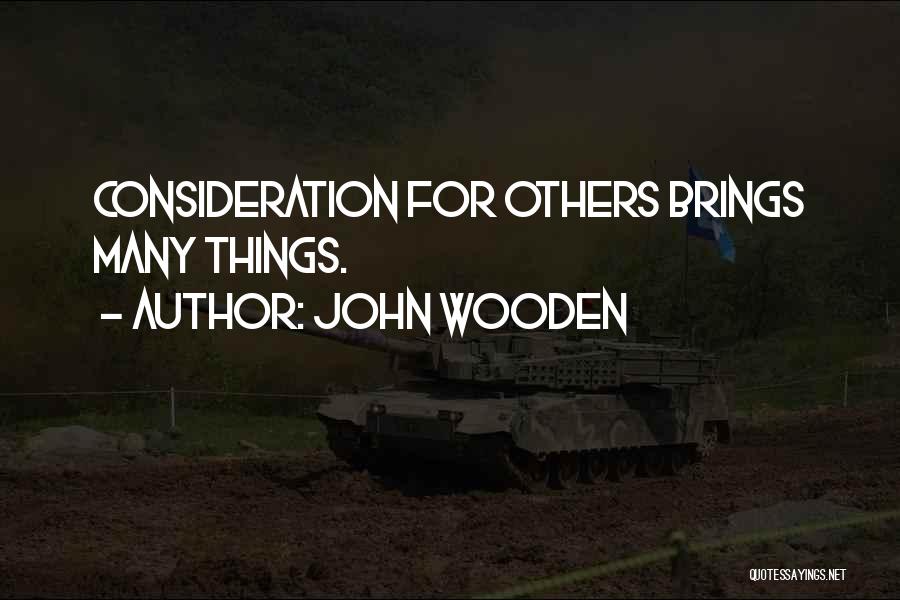 John Wooden Quotes: Consideration For Others Brings Many Things.