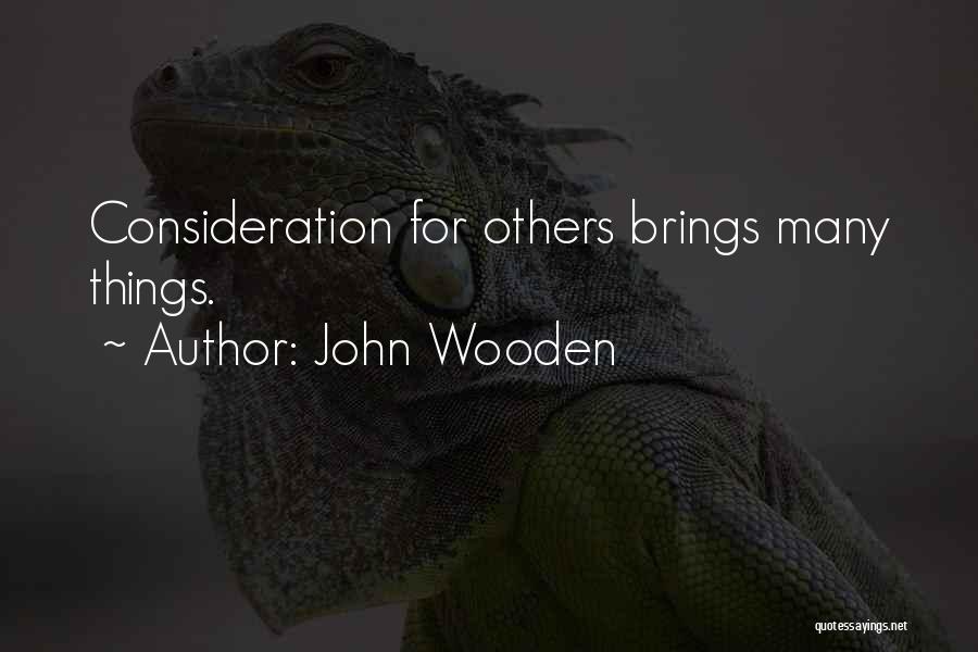 John Wooden Quotes: Consideration For Others Brings Many Things.