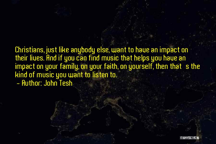 John Tesh Quotes: Christians, Just Like Anybody Else, Want To Have An Impact On Their Lives. And If You Can Find Music That