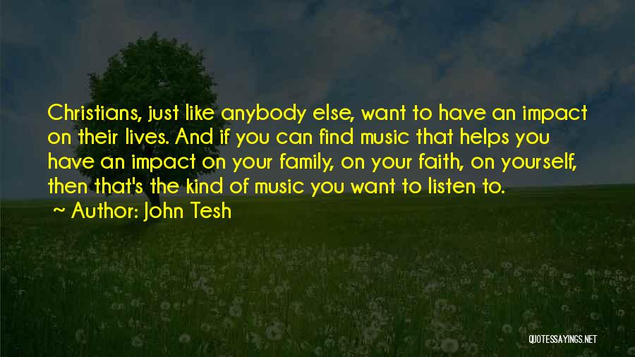 John Tesh Quotes: Christians, Just Like Anybody Else, Want To Have An Impact On Their Lives. And If You Can Find Music That