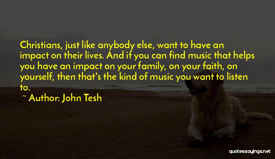 John Tesh Quotes: Christians, Just Like Anybody Else, Want To Have An Impact On Their Lives. And If You Can Find Music That