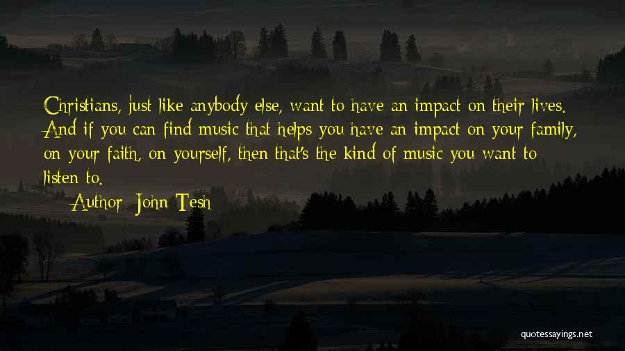 John Tesh Quotes: Christians, Just Like Anybody Else, Want To Have An Impact On Their Lives. And If You Can Find Music That