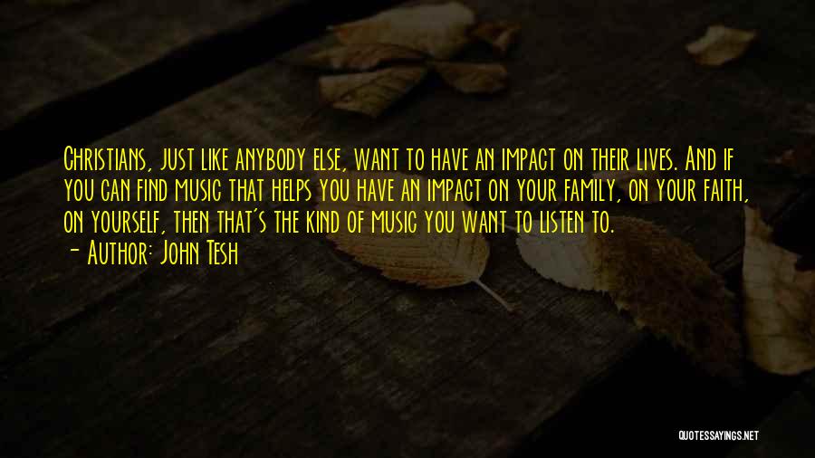 John Tesh Quotes: Christians, Just Like Anybody Else, Want To Have An Impact On Their Lives. And If You Can Find Music That