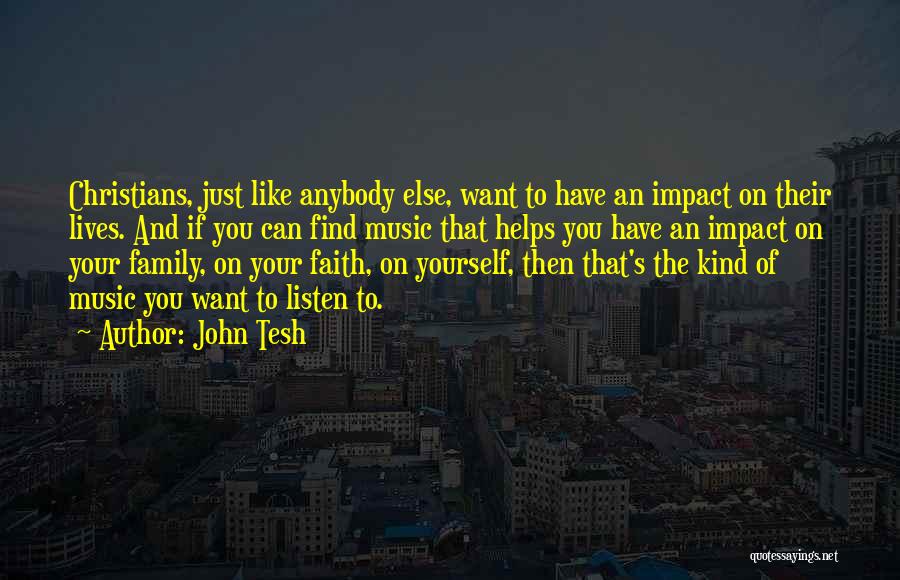 John Tesh Quotes: Christians, Just Like Anybody Else, Want To Have An Impact On Their Lives. And If You Can Find Music That