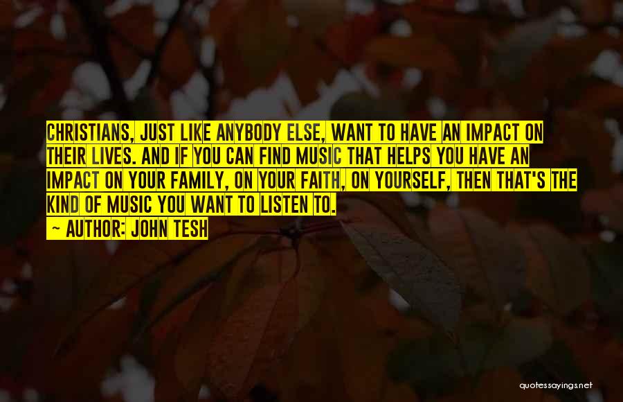 John Tesh Quotes: Christians, Just Like Anybody Else, Want To Have An Impact On Their Lives. And If You Can Find Music That