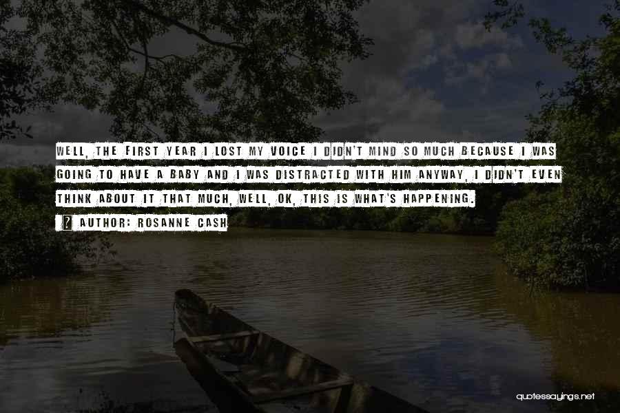 Rosanne Cash Quotes: Well, The First Year I Lost My Voice I Didn't Mind So Much Because I Was Going To Have A