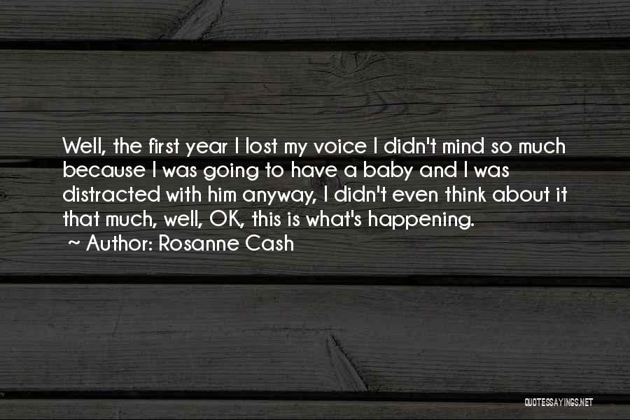 Rosanne Cash Quotes: Well, The First Year I Lost My Voice I Didn't Mind So Much Because I Was Going To Have A