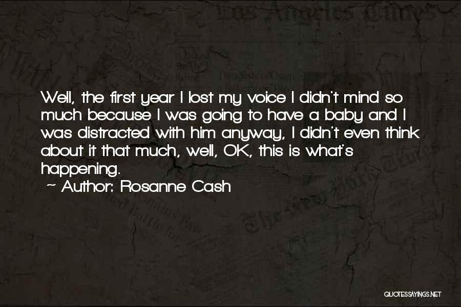 Rosanne Cash Quotes: Well, The First Year I Lost My Voice I Didn't Mind So Much Because I Was Going To Have A