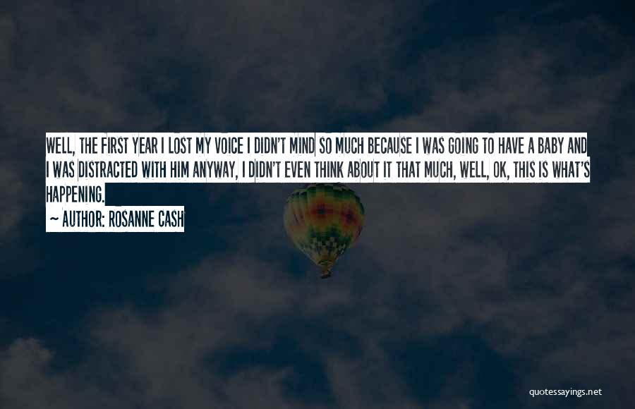 Rosanne Cash Quotes: Well, The First Year I Lost My Voice I Didn't Mind So Much Because I Was Going To Have A