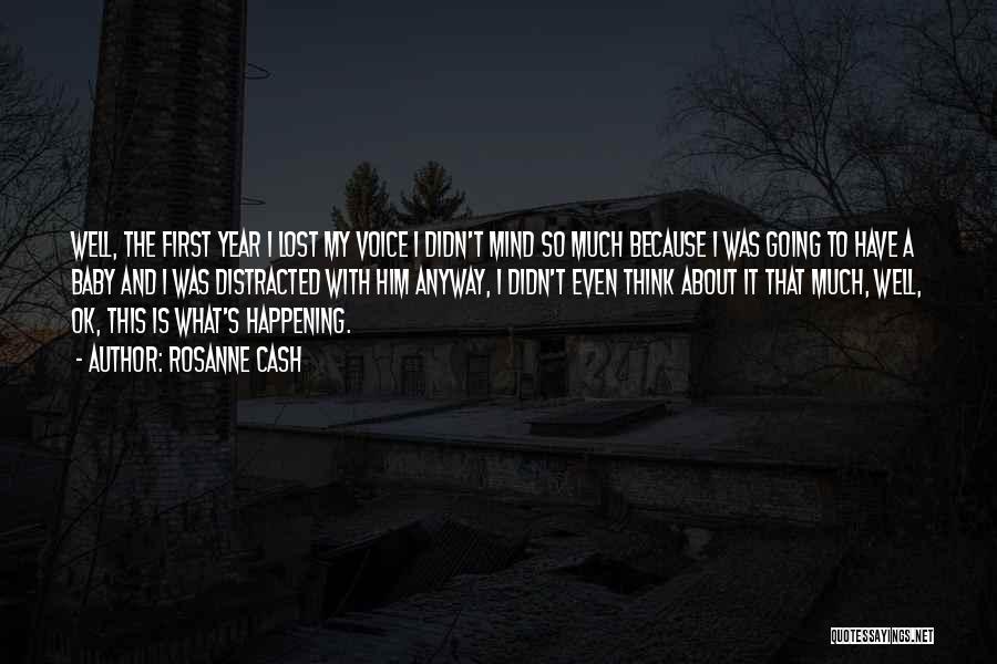 Rosanne Cash Quotes: Well, The First Year I Lost My Voice I Didn't Mind So Much Because I Was Going To Have A