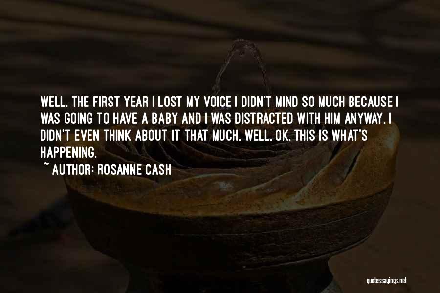 Rosanne Cash Quotes: Well, The First Year I Lost My Voice I Didn't Mind So Much Because I Was Going To Have A