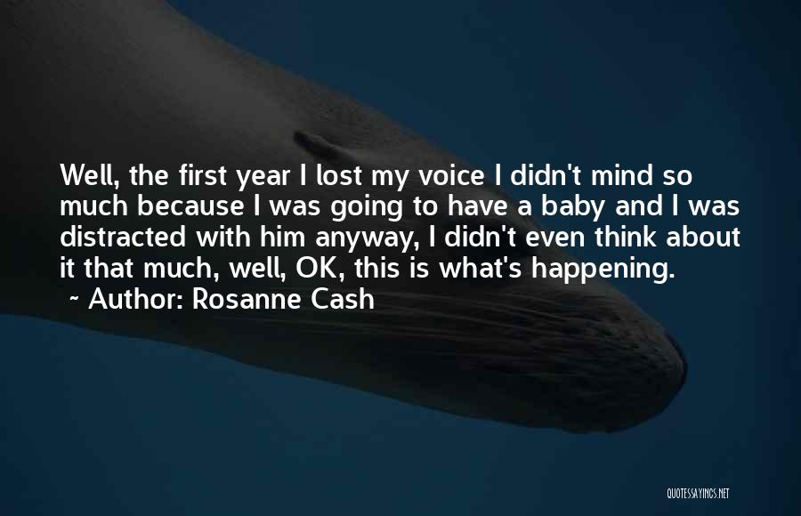 Rosanne Cash Quotes: Well, The First Year I Lost My Voice I Didn't Mind So Much Because I Was Going To Have A