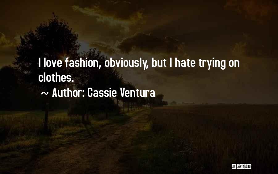 Cassie Ventura Quotes: I Love Fashion, Obviously, But I Hate Trying On Clothes.