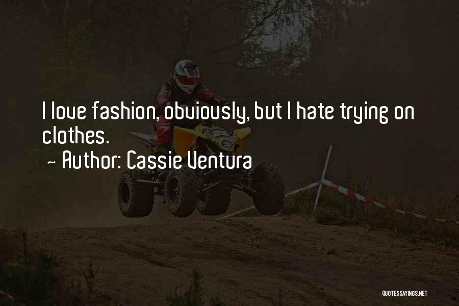 Cassie Ventura Quotes: I Love Fashion, Obviously, But I Hate Trying On Clothes.