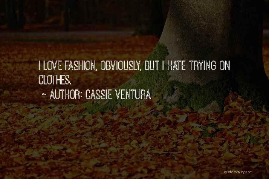 Cassie Ventura Quotes: I Love Fashion, Obviously, But I Hate Trying On Clothes.