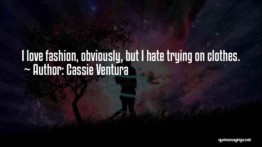 Cassie Ventura Quotes: I Love Fashion, Obviously, But I Hate Trying On Clothes.