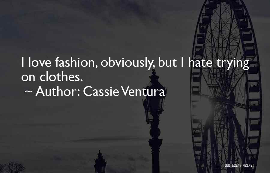 Cassie Ventura Quotes: I Love Fashion, Obviously, But I Hate Trying On Clothes.