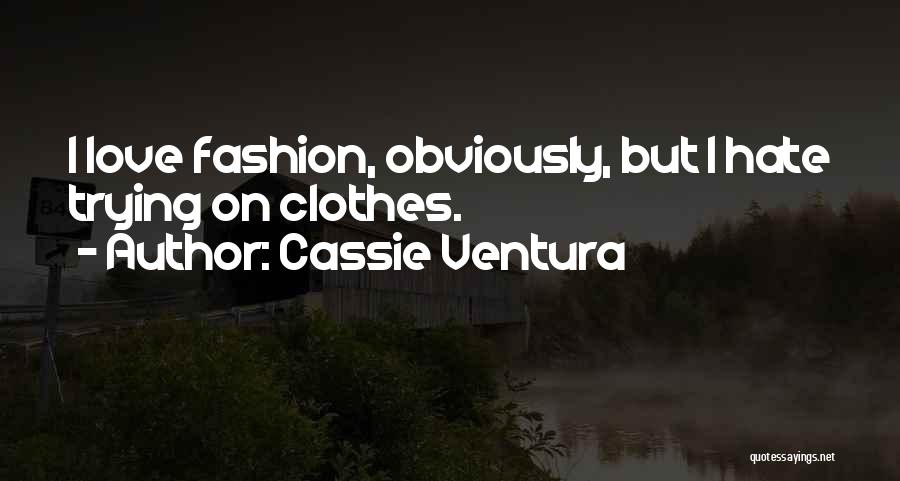 Cassie Ventura Quotes: I Love Fashion, Obviously, But I Hate Trying On Clothes.