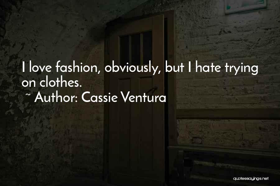 Cassie Ventura Quotes: I Love Fashion, Obviously, But I Hate Trying On Clothes.