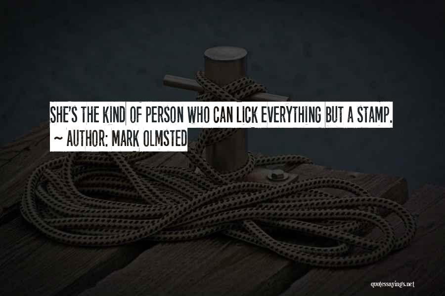 Mark Olmsted Quotes: She's The Kind Of Person Who Can Lick Everything But A Stamp.