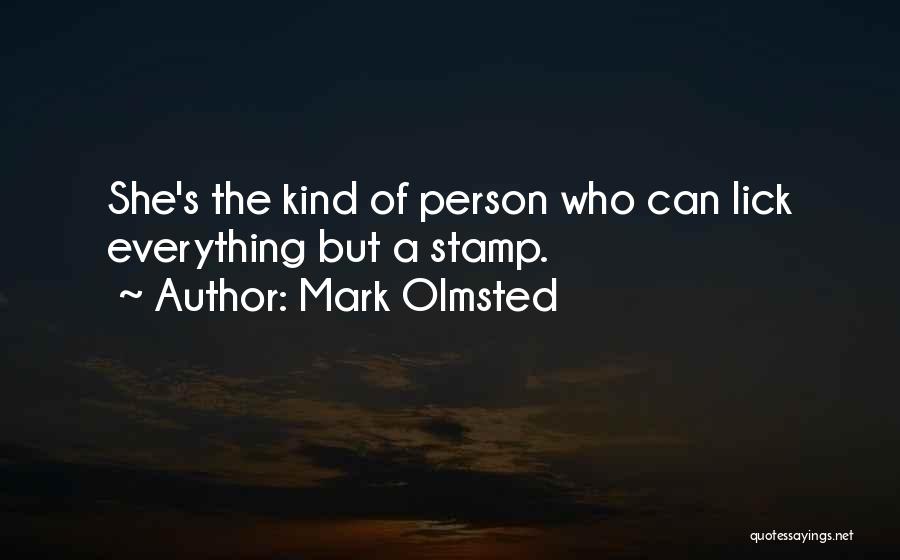 Mark Olmsted Quotes: She's The Kind Of Person Who Can Lick Everything But A Stamp.