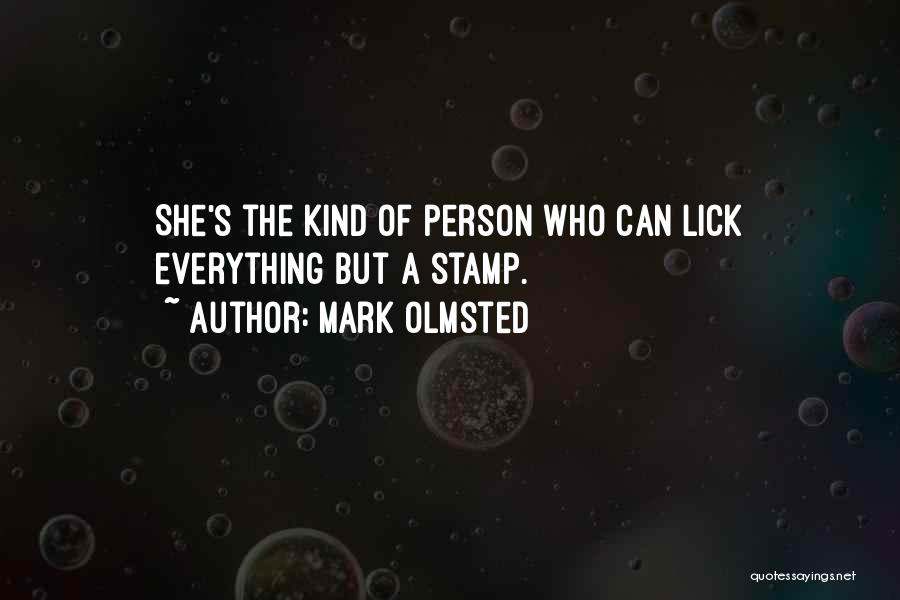 Mark Olmsted Quotes: She's The Kind Of Person Who Can Lick Everything But A Stamp.