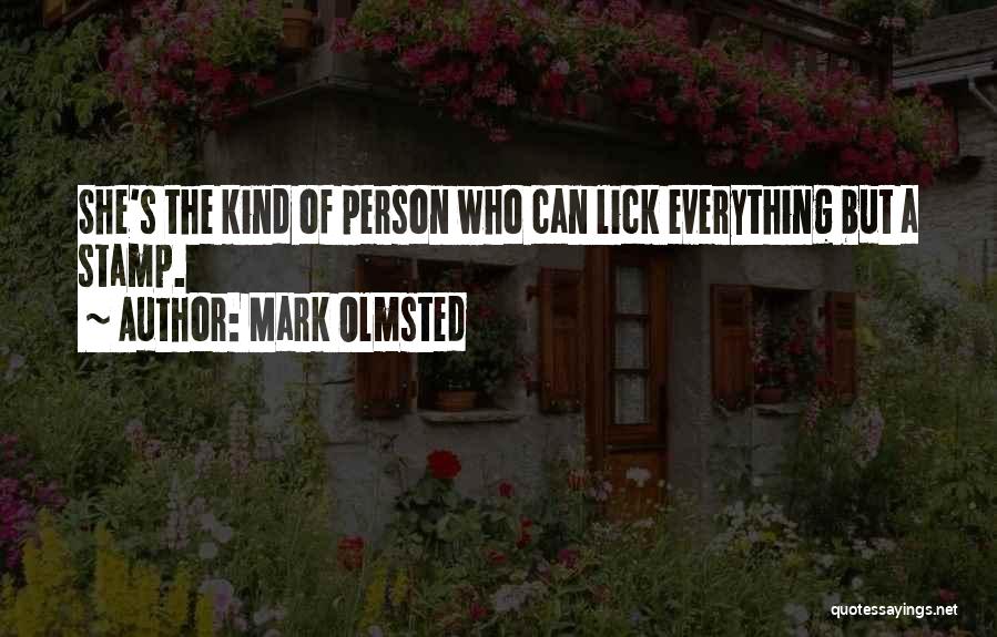 Mark Olmsted Quotes: She's The Kind Of Person Who Can Lick Everything But A Stamp.
