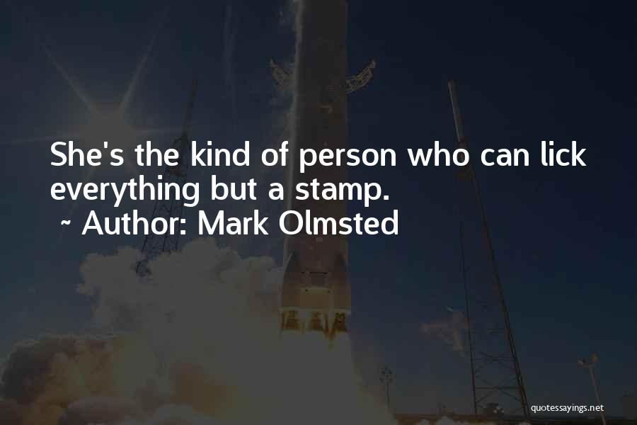 Mark Olmsted Quotes: She's The Kind Of Person Who Can Lick Everything But A Stamp.