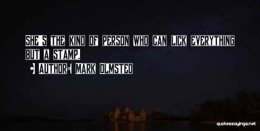 Mark Olmsted Quotes: She's The Kind Of Person Who Can Lick Everything But A Stamp.