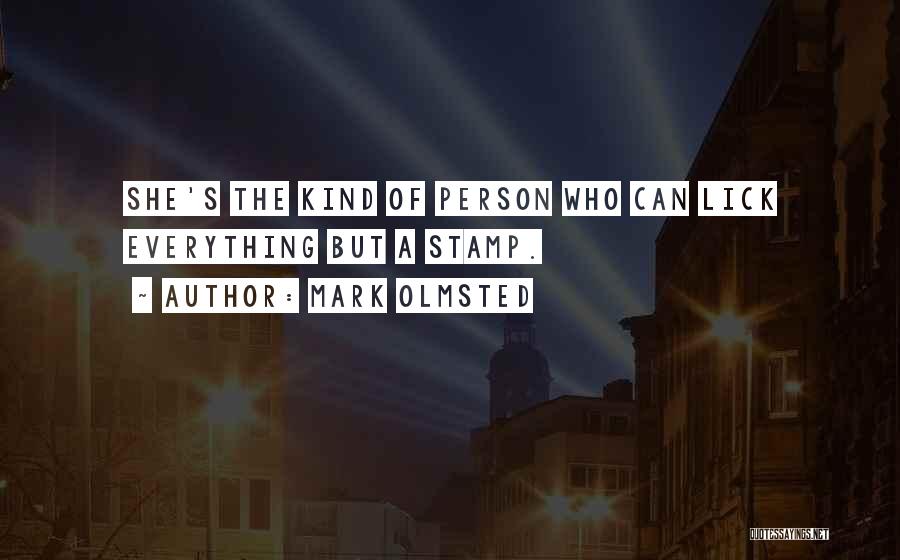 Mark Olmsted Quotes: She's The Kind Of Person Who Can Lick Everything But A Stamp.