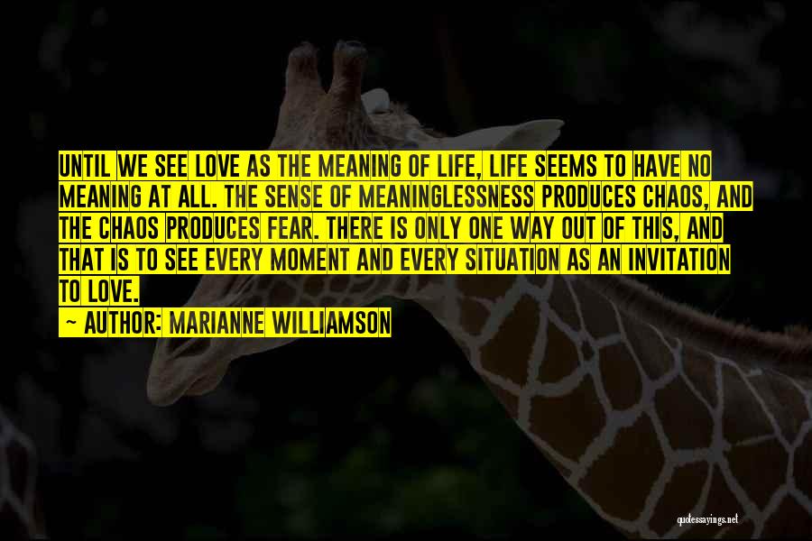 Marianne Williamson Quotes: Until We See Love As The Meaning Of Life, Life Seems To Have No Meaning At All. The Sense Of