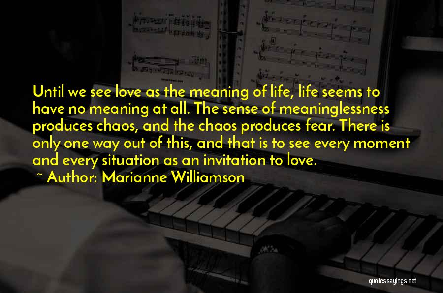 Marianne Williamson Quotes: Until We See Love As The Meaning Of Life, Life Seems To Have No Meaning At All. The Sense Of