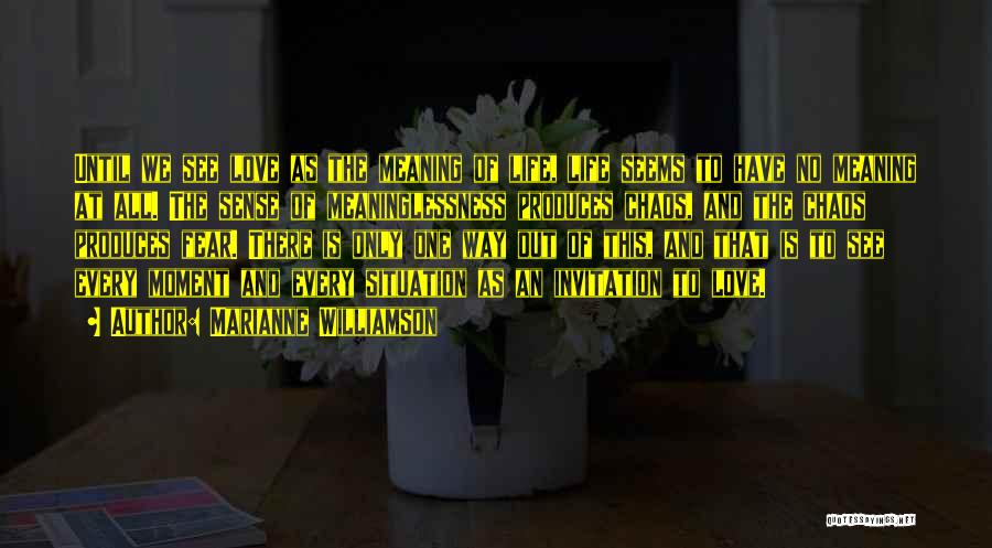 Marianne Williamson Quotes: Until We See Love As The Meaning Of Life, Life Seems To Have No Meaning At All. The Sense Of