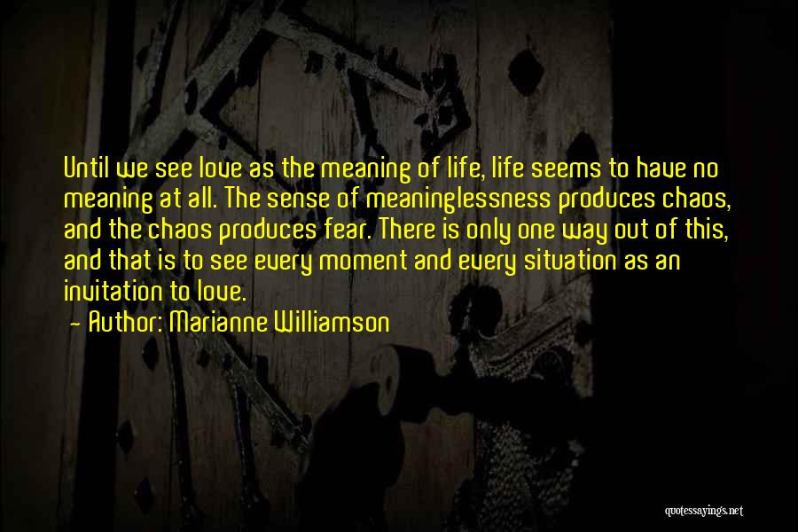 Marianne Williamson Quotes: Until We See Love As The Meaning Of Life, Life Seems To Have No Meaning At All. The Sense Of