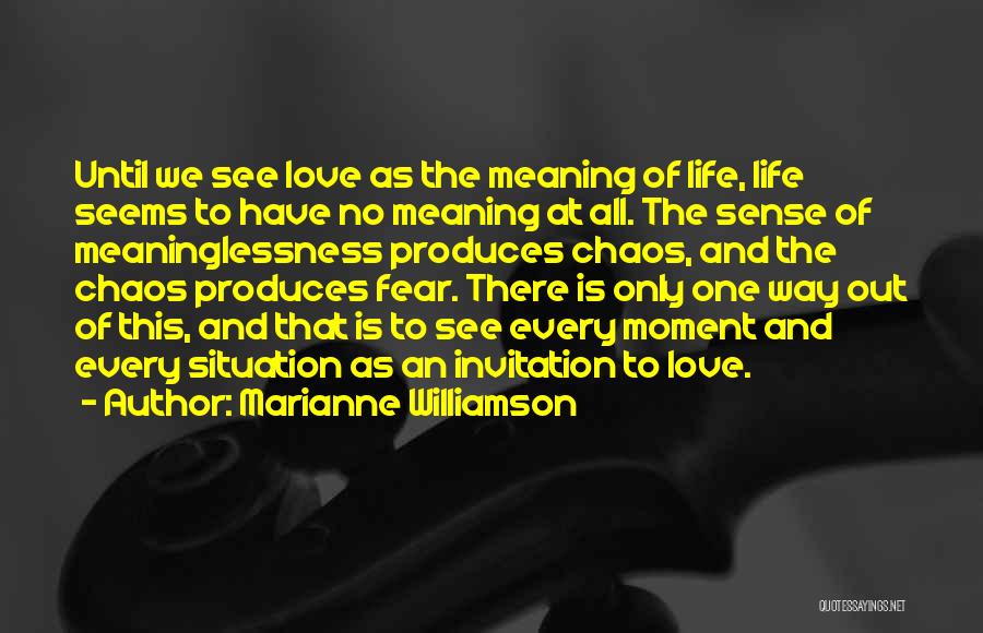 Marianne Williamson Quotes: Until We See Love As The Meaning Of Life, Life Seems To Have No Meaning At All. The Sense Of